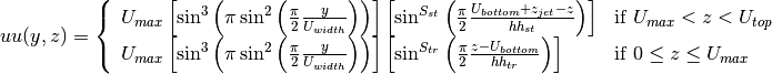 uu(y,z) = \left\{
\begin{array}{ll}
U_{max}\left[\sin^3\left(\pi\sin^2\left(\frac{\pi}{2}\frac{y}{U_{width}}\right)\right)\right]\left[\sin^{S_{st}}\left(\frac{\pi}{2}\frac{U_{bottom}+z_{jet}-z}{hh_{st}}\right)\right]&\text{if }U_{max}<z<U_{top} \\
U_{max}\left[\sin^3\left(\pi\sin^2\left(\frac{\pi}{2}\frac{y}{U_{width}}\right)\right)\right]\left[\sin^{S_{tr}}\left(\frac{\pi}{2}\frac{z-U_{bottom}}{hh_{tr}}\right)\right] &\text{if } 0 \leq z \leq U_{max}
\end{array}\right.